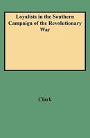 Loyalists in the Southern Campaign of the Revolutionary War, Volume I : Official Rolls of Loyalists Recruited from North and South Carolina, Georgia, Florida, Mississippi, and Louisiana 0806309245 Book Cover