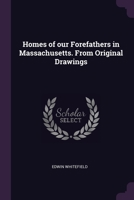 Homes of our Forefathers in Massachusetts. From Original Drawings 1377934993 Book Cover