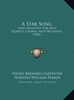 A Star Song: Lyric Rhapsody For Solo Quartet, Chorus, And Orchestra 1514120410 Book Cover