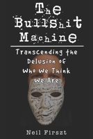 The Bullshit Machine:: Transcending the Delusion of Who We Think We Are B08NDRB9BJ Book Cover