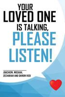 Your Loved One Is Talking, Please Listen! 1498496504 Book Cover