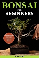 Bonsai for Beginners: A Comprehensive Step- By- Step Guide on the Cultivation and Care of Bonsai Trees B0CRQZ7M4Y Book Cover