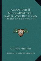 Alexander II Nicolajewitsch, Kaiser Von Ruszland: Eine Biographische Notiz (1855) 116641888X Book Cover