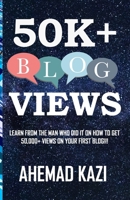 50K+ BLOG VIEWS: Learn from the man who did it on how to get 50,000+ views on your first blog!!! 1798575280 Book Cover