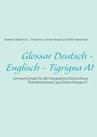 Glossar Deutsch - Englisch - Tigrigna A1: Lernwortschatz für die Integrations-Deutschkurs TeilnehmerInnen aus Eritrea Niveau A1 3848252082 Book Cover