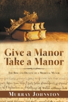 Give a Manor Take a Manor: The Rise and Decline of a Medieval Manor 1789556880 Book Cover