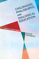 Childhood, Philosophy, and Dialogical Education: (R)evolutionary Essays (Suny Series, Horizons in the Philosophy of Education) 1438499442 Book Cover