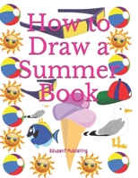 How to Draw a Summer Book: Activity Book Gift for Boys and Girls - Age 4-8 B099BWT443 Book Cover