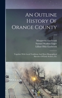 An Outline History Of Orange County ...: Together With Local Traditions And Short Biographical Sketches Of Early Settlers, Etc 1016178646 Book Cover