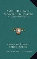 Amy, The Glass-Blower's Daughter: A True Narrative 1120145171 Book Cover