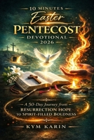 10 MINUTES EASTER PENTECOST DEVOTIONAL 2026: A 50 DAY JOURNEY FROM RESURRECTION AND HOPE TO SPIRIT-FILLED BOLDNESS B0GR8GH3BL Book Cover