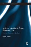 National Identities in Soviet Historiography: The Rise of Nations under Stalin (Central Asia Research Forum) 1138098426 Book Cover