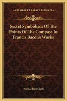 Secret Symbolism Of The Points Of The Compass In Francis Bacon's Works 142535937X Book Cover
