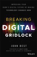 Breaking Digital Gridlock, + Website: Improving Your Bank's Digital Future by Making Technology Changes Now 1119421950 Book Cover