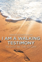 I Am a Walking Testimony: To God Be the Glory 1645692779 Book Cover