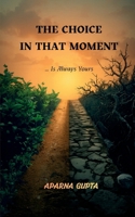 The Choice In That Moment: The choice in that moment, is always yours! B0H246ZLWP Book Cover