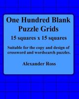 One Hundred Blank Puzzle Grids 15 Squares X 15 Squares: Suitable For The Copy And Design Of Crossword And Wordsearch Puzzles 1974252094 Book Cover
