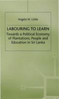 Labouring to Learn: Towards the Political Economy of Plantations, People and Education in Sri Lanka 0333674294 Book Cover