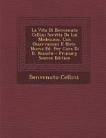 La Vita Di Benvenuto Cellini Scritta Da Lui Medesimo, Con Osservazioni E Note. Nuova Ed. Per Cura Di B. Bianchi 1021343854 Book Cover