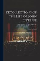 Recollections of the Life of John O'keeffe: Written by Himself 1022470345 Book Cover