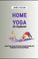 Home Yoga for Beginners: Basic Yoga Asana for Good & Mental Health, For Beginners and All Age Groups B0CLR9GGXX Book Cover