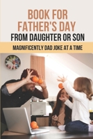 Book For Father's Day From Daughter Or Son: Magnificently Dad Joke At A Time: Book For Father'S Day B096ZG2224 Book Cover