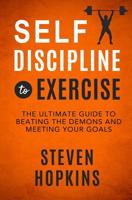 Self-Discipline to Exercise: The Ultimate Guide to Beating the Demons and Meeting Your Goals 1731230265 Book Cover