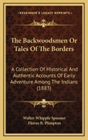 The Backwoodsmen Or Tales Of The Borders: A Collection Of Historical And Authentic Accounts Of Early Adventure Among The Indians 1120871158 Book Cover