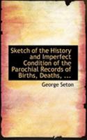 Sketch of the History and Imperfect Condition of the Parochial Records of Births, Deaths, and Marriages in Scotland 055473219X Book Cover