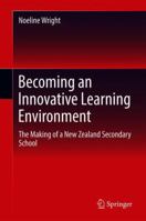 Becoming an Innovative Learning Environment: The Making of a New Zealand Secondary School 9811307636 Book Cover