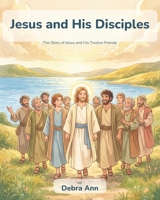 Jesus and His Disciples: The Story of Jesus and His Twelve Friends B0HDK5NC9P Book Cover