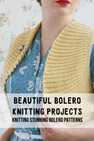 Beautiful Bolero Knitting Projects: Knitting Stunning Bolero Patterns: Bolero Knitting Patterns B09TJ6B6YB Book Cover