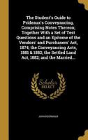 The Student's Guide to Prideaux's Conveyancing, Comprising Notes Thereon; Together With a Set of Test Questions and an Epitome of the Vendors' and ... Settled Land Act, 1882; and the Married... 1176337718 Book Cover