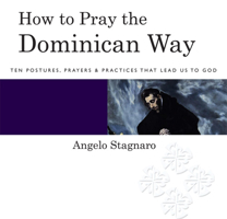 How To Pray the Dominican Way: Ten Postures, Prayers, and Practices that Lead Us to God 1612611656 Book Cover