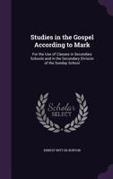 Studies in the gospel according to Mark;: For the use of classes in secondary schools and in the secondary division of the Sunday school 1357554877 Book Cover