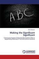 Making the Significant Significant: A Discourse Analysis Examining the Teacher's Role in Negotiating Meaning of Text with Diverse Students 365930722X Book Cover