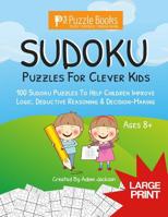 Sudoku Puzzles For Clever Kids: 100 Sudoku Puzzles For Children To Improve Logic, Deductive Reasoning & Decision-Making 1099652235 Book Cover