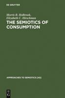 The Semiotics of Consumption: Interpreting Symbolic Consumer Behavior in Popular Culture and Works of Art (Approaches to Semiotics) 3110134918 Book Cover
