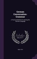 German Conversation-Grammar: A New and Practical Method of Learning the German Language 1358542228 Book Cover