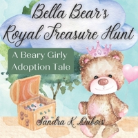 Bella Bear's Royal Treasure Hunt: A Beary Girly Adoption Tale B0BSJM4DN2 Book Cover