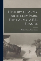 History of Army artillery park, First army, A.E.F., France 1018093656 Book Cover