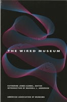 The Wired Museum: Emerging Technology and Changing Paradigms 0931201365 Book Cover