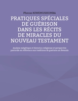 Pratiques spéciales de guérison dans les récits de miracles du Nouveau Testament: Analyse exégétique et historico-religieuse et perspective pastorale ... de guérison au Rwanda 3756886298 Book Cover