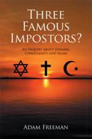 Three Famous Impostors?: An Inquiry about Judaism, Christianity and Islam 1514472198 Book Cover