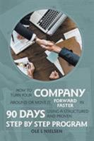 How to Turn Your Company Around or Move It Forward Faster in 90 Days Using a Structured and Proven Step by Step Program 1514444755 Book Cover