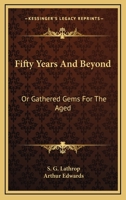 Fifty Years and Beyond: Or, Gathered Gems for the Aged 102173070X Book Cover