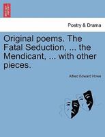 Original poems. The Fatal Seduction, ... the Mendicant, ... with other pieces. 1241027188 Book Cover