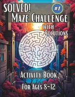 Solved! Maze Challenge (with solutions): Activity Book For Ages 8-12 B0CH2FMH8D Book Cover