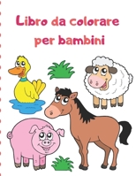 Libro da colorare per bambini: Libri da colorare per bambini Libro da colorare per animali: Per bambini di età compresa tra 2-4, 4-6 (Italian Edition) 1670409171 Book Cover