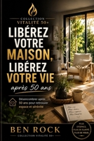 LIBÉREZ VOTRE MAISON, LIBÉREZ VOTRE VIE: Désencombrer après 50 ans pour retrouver espace et sérénité (Vitalité 50 +) (French Edition) B0HGGBHH36 Book Cover